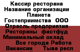 Кассир ресторана › Название организации ­ Планета Гостеприимства, ООО › Отрасль предприятия ­ Рестораны, фастфуд › Минимальный оклад ­ 29 000 - Все города Работа » Вакансии   . Тыва респ.,Ак-Довурак г.